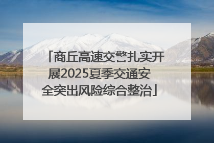 商丘高速交警扎实开展2025夏季交通安全突出风险综合整治
