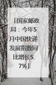国家邮政局：今年5月中国快递发展指数同比增长5.7%