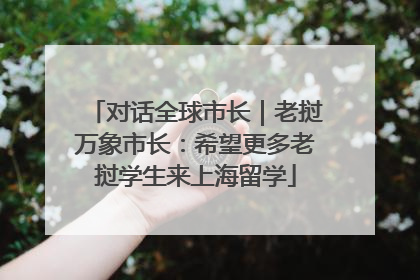 对话全球市长｜老挝万象市长：希望更多老挝学生来上海留学