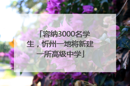 容纳3000名学生，忻州一地将新建一所高级中学