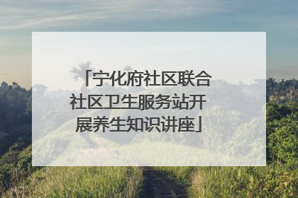 宁化府社区联合社区卫生服务站开展养生知识讲座