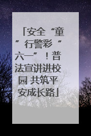 安全“童”行警彩“六一”！普法宣讲进校园 共筑平安成长路