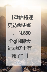 微信将迎史诗级更新，“我80个g的聊天记录终于有救了”