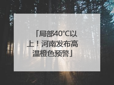 局部40℃以上！河南发布高温橙色预警