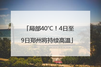 局部40℃！4日至9日郑州将持续高温