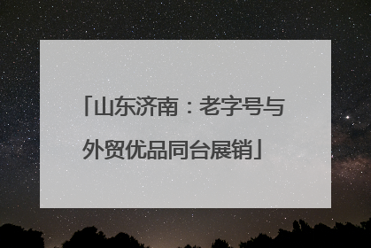山东济南：老字号与外贸优品同台展销
