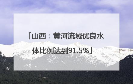 山西：黄河流域优良水体比例达到91.5%