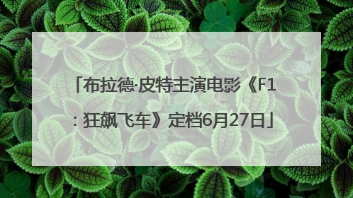 布拉德·皮特主演电影《F1：狂飙飞车》定档6月27日