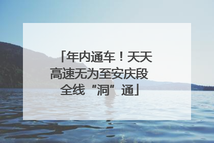 年内通车！天天高速无为至安庆段全线“洞”通