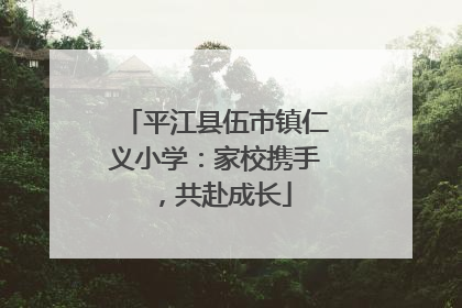 平江县伍市镇仁义小学：家校携手，共赴成长