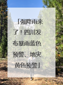 强降雨来了！四川发布暴雨蓝色预警、地灾黄色预警