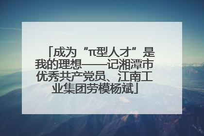 成为“π型人才”是我的理想——记湘潭市优秀共产党员、江南工业集团劳模杨斌