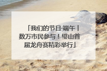 我们的节日·端午丨数万市民参与！璧山首届龙舟赛精彩举行