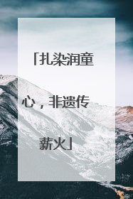 扎染润童心，非遗传薪火