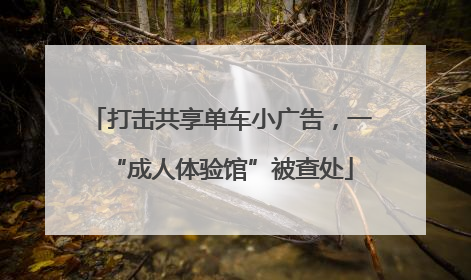 打击共享单车小广告，一“成人体验馆”被查处