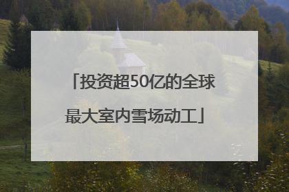 投资超50亿的全球最大室内雪场动工