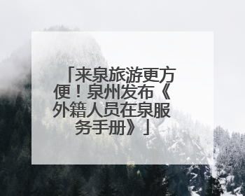 来泉旅游更方便！泉州发布《外籍人员在泉服务手册》