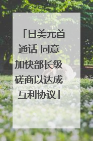 日美元首通话 同意加快部长级磋商以达成互利协议