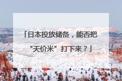 日本投放储备，能否把“天价米”打下来？