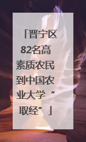 晋宁区82名高素质农民到中国农业大学“取经”