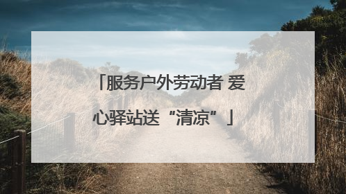 服务户外劳动者 爱心驿站送“清凉”