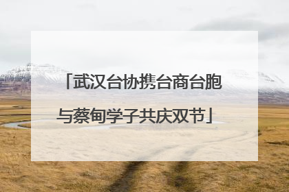 武汉台协携台商台胞与蔡甸学子共庆双节