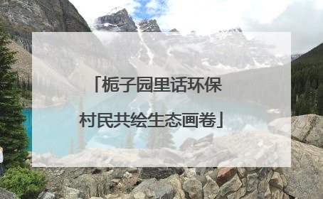 栀子园里话环保 村民共绘生态画卷