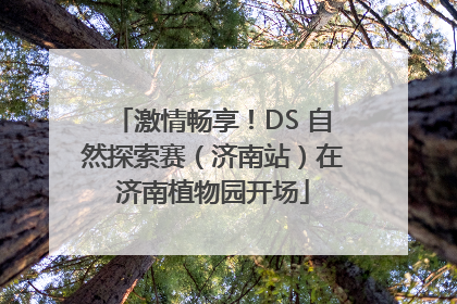 激情畅享！DS 自然探索赛（济南站）在济南植物园开场