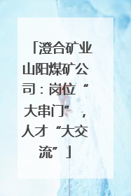 澄合矿业山阳煤矿公司：岗位“大串门”，人才“大交流”