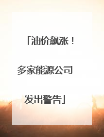 油价飙涨！多家能源公司发出警告