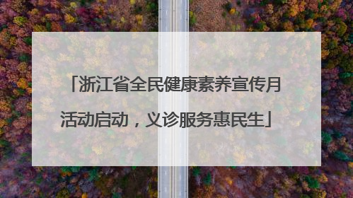 浙江省全民健康素养宣传月活动启动，义诊服务惠民生