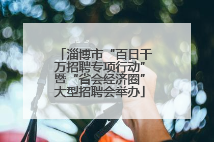 淄博市“百日千万招聘专项行动”暨“省会经济圈”大型招聘会举办
