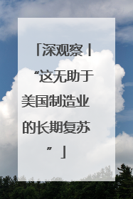 深观察丨“这无助于美国制造业的长期复苏”