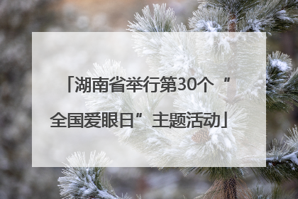 湖南省举行第30个“全国爱眼日”主题活动