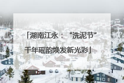 湖南江永：“洗泥节”千年瑶韵焕发新光彩