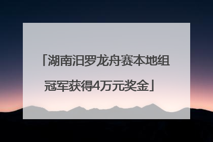 湖南汨罗龙舟赛本地组冠军获得4万元奖金