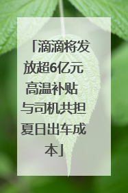 滴滴将发放超6亿元高温补贴 与司机共担夏日出车成本