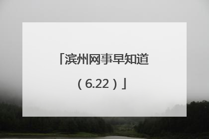 滨州网事早知道（6.22）