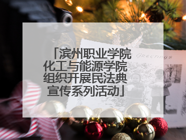 滨州职业学院化工与能源学院组织开展民法典宣传系列活动
