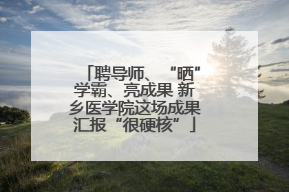 聘导师、“晒”学霸、亮成果 新乡医学院这场成果汇报“很硬核”