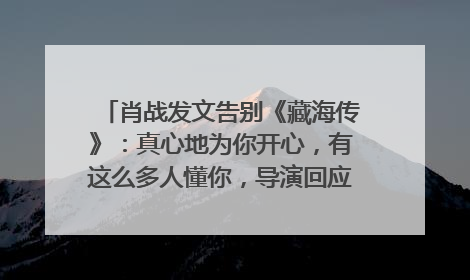 肖战发文告别《藏海传》：真心地为你开心，有这么多人懂你，导演回应“是否有第二季”