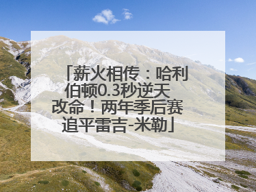 薪火相传：哈利伯顿0.3秒逆天改命！两年季后赛追平雷吉-米勒