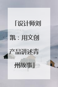 设计师刘凯：用文创产品讲述青州故事