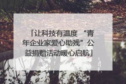 让科技有温度 “青年企业家爱心助残”公益捐赠活动暖心启航