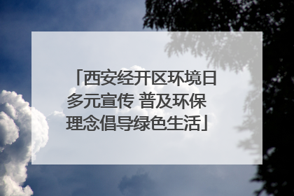 西安经开区环境日多元宣传 普及环保理念倡导绿色生活