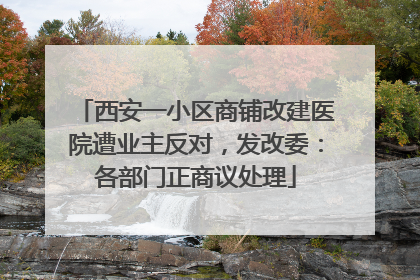 西安一小区商铺改建医院遭业主反对，发改委：各部门正商议处理