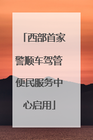 西部首家警顺车驾管便民服务中心启用