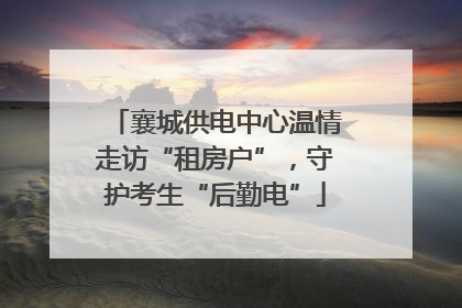襄城供电中心温情走访“租房户”，守护考生“后勤电”