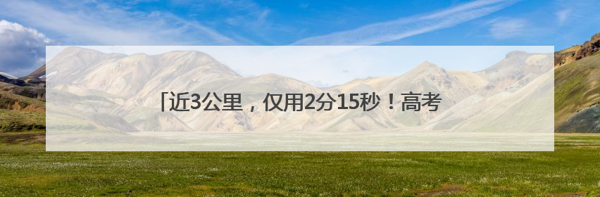 近3公里，仅用2分15秒！高考首日，他被交警紧急护送至考场