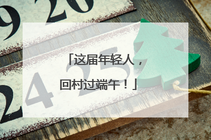 这届年轻人，回村过端午！
